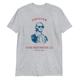 Too Cool For British Rule Unisex T-Shirt