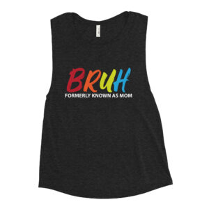 BRUH - Formally Known As Mom Ladies’ Muscle Tank