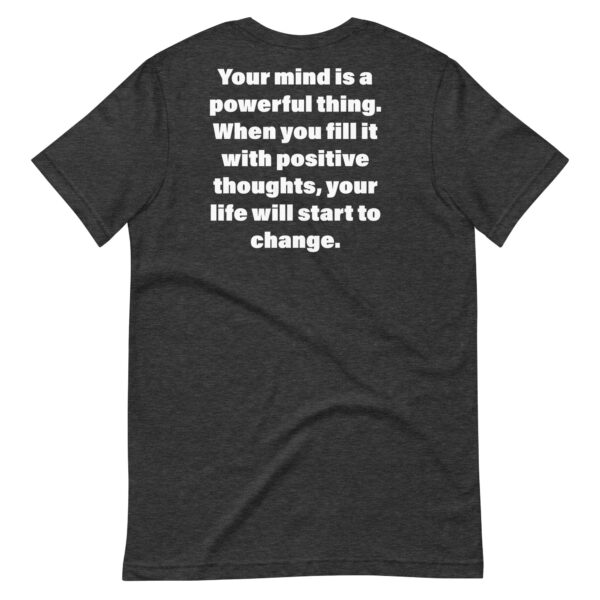 Your mind is a powerful thing. When you fill it with positive thoughts, your life will start to change. t-shirt - Image 10