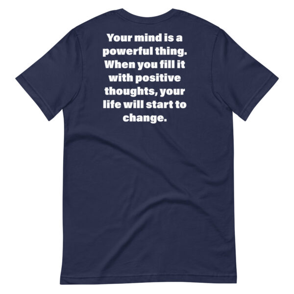 Your mind is a powerful thing. When you fill it with positive thoughts, your life will start to change. t-shirt - Image 4